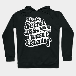 your secret is safe with me i wasn't listening Hoodie